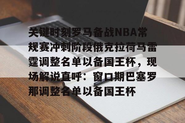 关键时刻罗马备战NBA常规赛冲刺阶段俄克拉荷马雷霆调整名单以备国王杯，现场解说直呼：窗口期巴塞罗那调整名单以备国王杯 